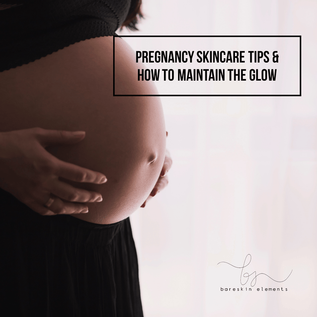 Pregnancy Skincare Tips and How to maintain the GLOW! BareSkin Elements